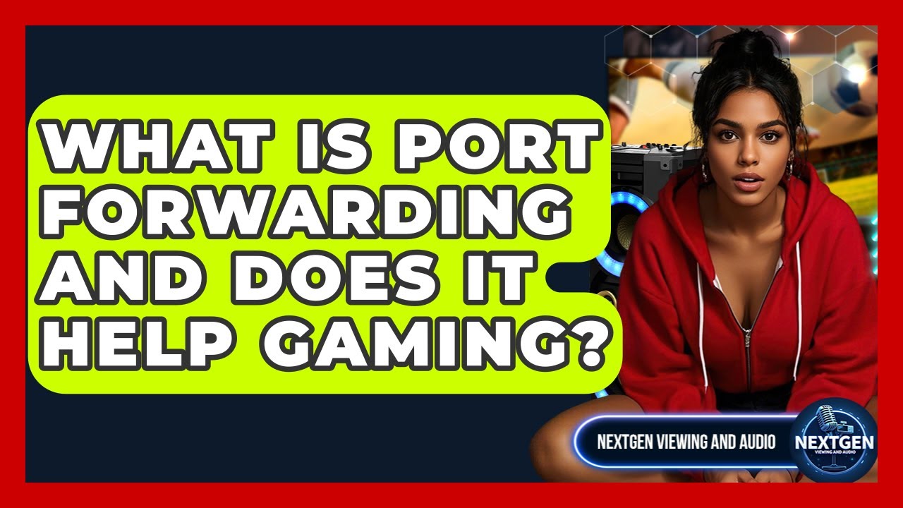 What Is Port Forwarding And Does It Help Gaming? - NextGen Viewing and Audio