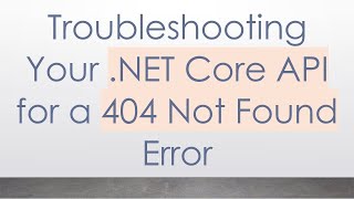 Troubleshooting Your .NET Core API for a 404 Not Found Error