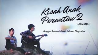 Kisah Anak Perantau 2 - Angger LaoNeis feat. Ikhsan Nugraha