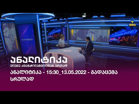 ანალიტიკა - 15:30_13.05.2022 -გადაცემა სრულად