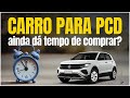 AINDA DÁ TEMPO DE COMPRAR CARRO PCD ANTES DA REFORMA?