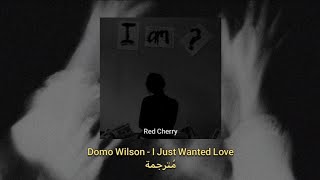 Domo Wilson - I Just Wanted Love مُترجمة [Arabic Sub]