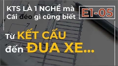 Kinh Nghiệm Thiết Kế | E1-05 _ KTS cần hiểu cả Kết cấu, Điện, Nước, HVAC, PCCC, Dự Toán...?