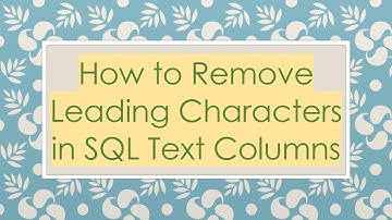 How to Remove Leading Characters in SQL Text Columns