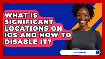What Is Significant Locations On IOS And How To Disable It? - Be App Savvy