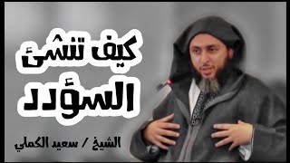 كيفَ تُنْشئ السؤدد..!؟ || من روائع الشيخ  سعيد الكملي