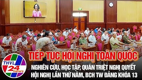 Tiếp tục hội nghị toàn quốc nghiên cứu, học tập, quán triệt NQ hội nghị lần thứ năm, BCH TW Đảng K13