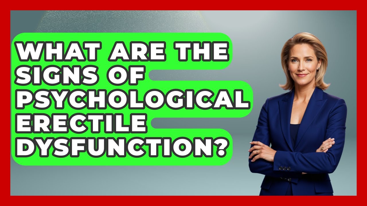 What Are The Signs Of Psychological Erectile Dysfunction? - The Health Brief