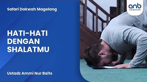 Hati Hati dengan Shalatmu | Ustadz Ammi Nur Baits