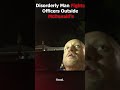 Disorderly Man Fights Officers Outside McDonald’s