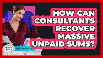 How Can Consultants Recover Massive Unpaid Sums? - Consulting Career Hub