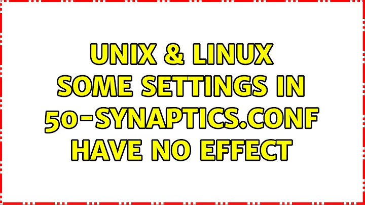 Unix & Linux: Some settings in 50-synaptics.conf have no effect (2 Solutions!!)