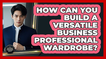 How Can You Build A Versatile Business Professional Wardrobe? - The Sharp Dressed Gent