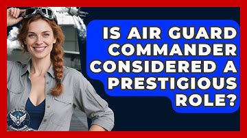 Is Air Guard Commander Considered a Prestigious Role? - Air Guard Commanders
