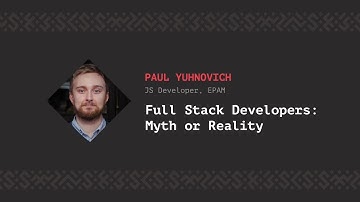 Full Stack Developers: Myth or Reality, Paul Yuhnovich [CSS-Minsk-JS 2018]