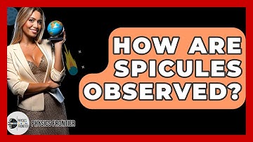 How Are Spicules Observed? - Physics Frontier