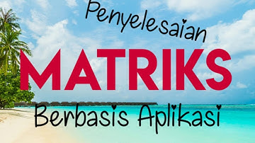 PENYELESAIAN MATRIKS BERBASIS APLIKASI ANDROID