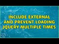 Include external <script> and prevent loading jQuery multiple times (2 Solutions!!)