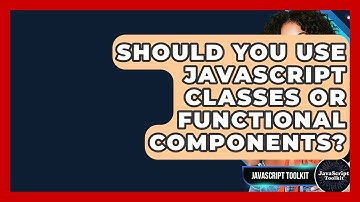 Should You Use JavaScript Classes Or Functional Components? - JavaScript Toolkit