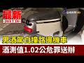 男酒駕自撞路邊機車 酒測值1.02公危罪送辦【最新快訊】