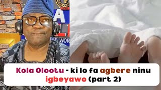 Kola Olootu: Ki lo n fa agbere ninu Igbeyawo (part 2)