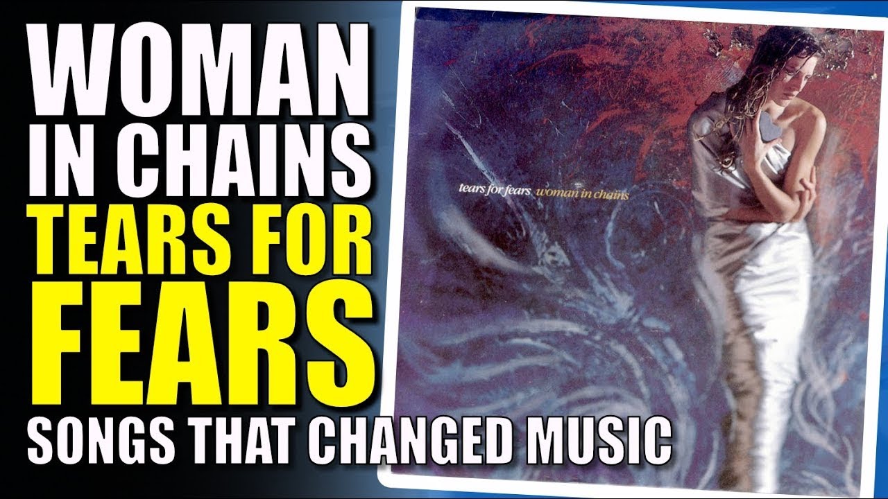 Woman In Chains by Tears For Fears: Songs That Changed Music 
