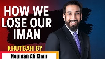 How We Lose Our Iman - Khutbah by Nouman Ali Khan