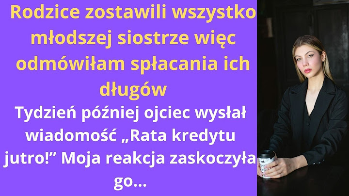 "Rodzice zostawili wszystko młodszej siostrze, więc odmówiłam spłacania ich długów. Tydzień później