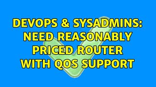 DevOps & SysAdmins: Need reasonably priced router with QoS support (3 Solutions!!) Net Worth