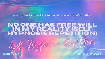 "No One Has Free Will in My Reality" - Self Hypnosis Repetition