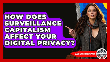 How Does Surveillance Capitalism Affect Your Digital Privacy? - Learn About Libertarianism