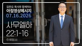 260716 아침 영상 메시지(사무엘하 22:1-16)_김한요 목사_1644회