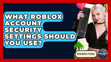 What Roblox Account Security Settings Should You Use? - Open World Tycoons