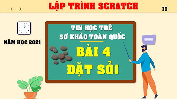 LẬP TRÌNH SCRATCH | TIN HỌC TRẺ VÒNG SƠ KHẢO TOÀN QUỐC 2021 | BÀI 4: ĐẶT SỎI