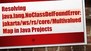 Resolving java.lang.NoClassDefFoundError: jakarta/ws/rs/core/MultivaluedMap in Java Projects