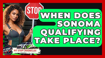 When Does Sonoma Qualifying Take Place? - Pit Stop Chronicles