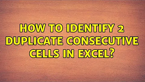 How to identify 2 duplicate consecutive cells in Excel?