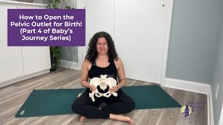 How to Open the Pelvic Outlet for Birth! (Part 4 of Baby’s Journey Series)