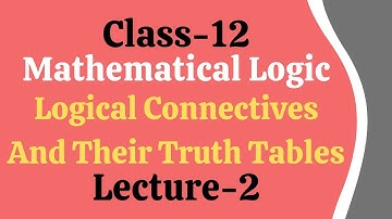Logic || Logical Connectives & their Truth Tables.