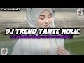 DJ TREND TANTE HOLIC TEMANKU SEMUA PADA JAHAT TANTE X MELODY ENAK DONG FULLBAS TERBARU