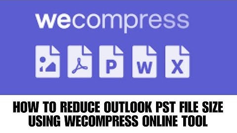 HOW TO REDUCE OUTLOOK PST FILE SIZE USING WECOMPRESS ONLINE TOOL