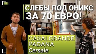 70 ЕВРО за СЛЭБЫ ПОД ОНИКС! CASALGRANDE PADANA на Cersaie