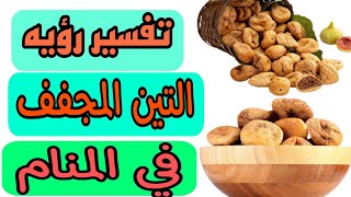 تفسير رؤيه التين المجفف في المنام/رؤيه اكل وشراء التين المجفف في الحلم