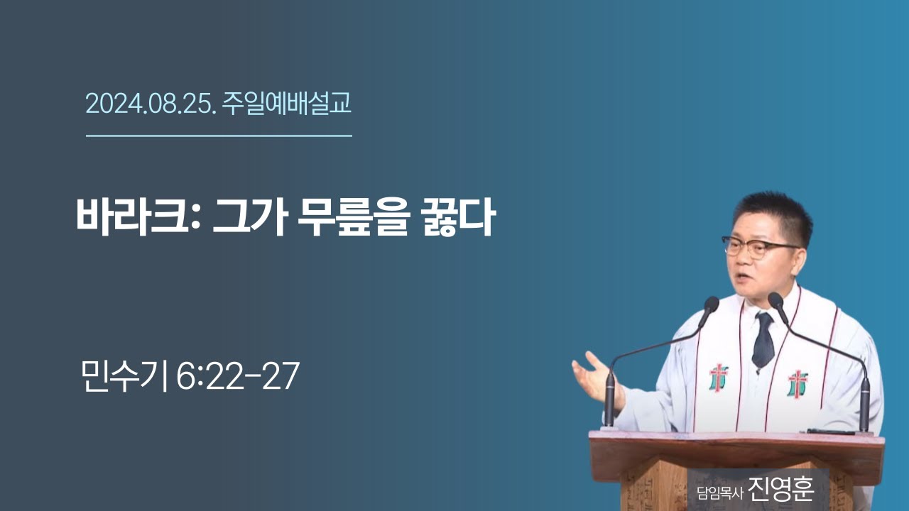 2024.08.25.ㅣ주일오전ㅣ민수기 6:22-27ㅣ바라크: 그가 무릎을 꿇다ㅣ진영훈목사 : 효자동교회