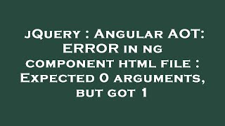 jQuery : Angular AOT: ERROR in ng component html file : Expected 0 arguments, but got 1
