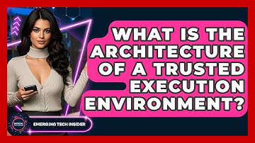 What Is The Architecture Of A Trusted Execution Environment? - Emerging Tech Insider