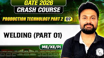 Production Technology (Part 2) 07 :  Welding (Part 01) | ME, XE, PI | GATE 2026 Crash Course