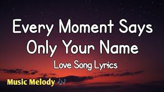 Every Moment Says Only Your Name - Love Song (Lyrics)😚