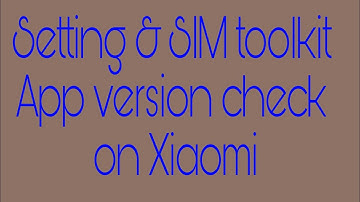 Setting & SIM toolkit app version check on Xiaomi