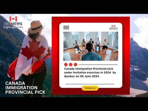 Canada Immigration Provincial pick under Invitation exercises in 2024  by Quebec on 06 June 2024